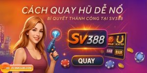 Cách Quay Hũ Dễ Nổ: Bí Quyết Thành Công Tại SV388